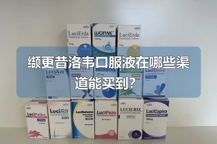 缬更昔洛韦口服液在哪些渠道能买到?